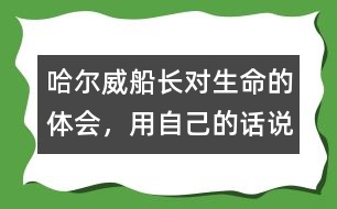 哈爾威船長對生命的體會，用自己的話說一說.