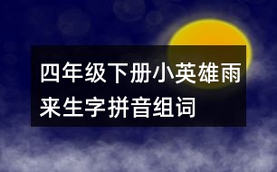 四年級(jí)下冊(cè)小英雄雨來(lái)生字拼音組詞