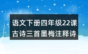 語文下冊四年級22課古詩三首墨梅注釋詩意理解