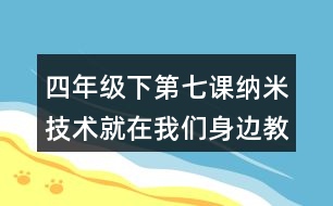 四年級(jí)下第七課納米技術(shù)就在我們身邊教學(xué)設(shè)計(jì)