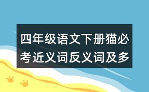 四年級語文下冊貓必考近義詞反義詞及多音字