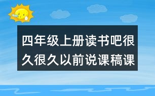 四年級上冊讀書吧很久很久以前說課稿課案教學(xué)設(shè)計