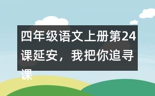 四年級語文上冊第24課延安，我把你追尋課堂筆記之本課重難點