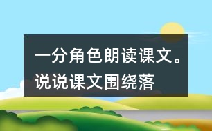 一、分角色朗讀課文。說說課文圍繞“落花生”寫了哪些內(nèi)容。