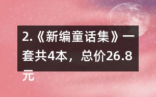 2.《新編童話集》一套共4本，總價26.8元。平均每本售價多少錢?