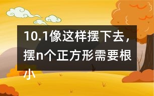 10.（1）像這樣擺下去，擺n個正方形需要（）根小棒。