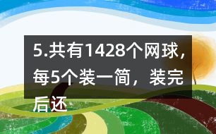 5.共有1428個網(wǎng)球，每5個裝一簡，裝完后還剩3個。一共裝了多少筒?