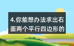 4.你能想辦法求出右面兩個(gè)平行四邊形的面積嗎？