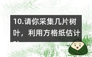 10.請你采集幾片樹葉，利用方格紙估計葉子的面積。