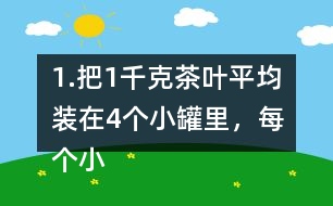 1.把1千克茶葉平均裝在4個(gè)小罐里，每個(gè)小罐裝多少千克?平均裝在5個(gè)小罐里呢? (1) 想一想，算一算，并與同伴交流。 (2)請你再舉-一個(gè)例子，說明分?jǐn)?shù)與除法的關(guān)系。