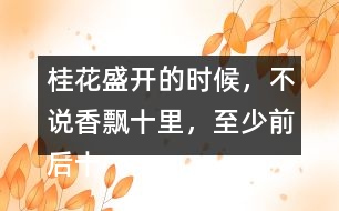 桂花盛開的時候，不說香飄十里，至少前后十幾家鄰居，沒有不浸在桂花香里的。