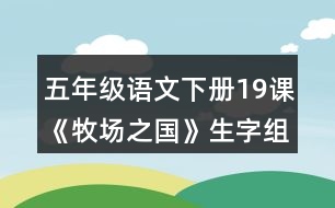 五年級(jí)語文下冊(cè)19課《牧場(chǎng)之國(guó)》生字組詞