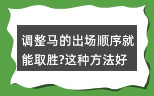 調(diào)整馬的出場(chǎng)順序就能取勝?這種方法好在哪里?