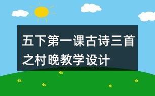 五下第一課古詩三首之村晚教學(xué)設(shè)計