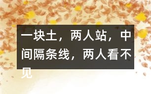 “一塊土，兩人站，中間隔條線，兩人看不見”打一字