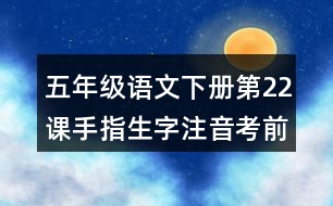 五年級(jí)語(yǔ)文下冊(cè)第22課手指生字注音考前訓(xùn)練題