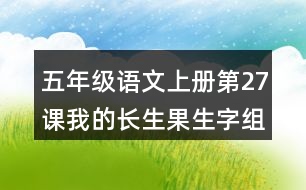 五年級(jí)語文上冊(cè)第27課我的長(zhǎng)生果生字組詞及造句