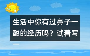 生活中你有過鼻子一酸的經(jīng)歷嗎？試著寫一寫