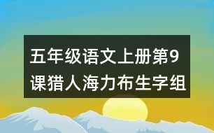 五年級(jí)語(yǔ)文上冊(cè)第9課獵人海力布生字組詞及拼音