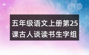 五年級語文上冊第25課古人談讀書生字組詞與字詞解析