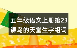 五年級(jí)語(yǔ)文上冊(cè)第23課鳥(niǎo)的天堂生字組詞及拼音