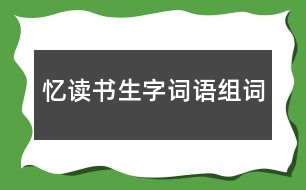 憶讀書生字詞語組詞