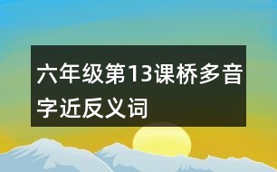 六年級(jí)第13課橋多音字近反義詞