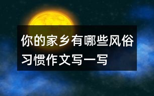 你的家鄉(xiāng)有哪些風俗習慣作文寫一寫