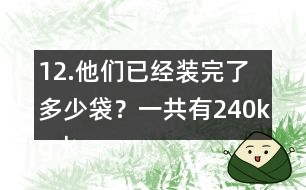 12.他們已經(jīng)裝完了多少袋？一共有240kg水果糖，每袋裝1/4kg。