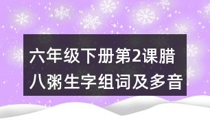 六年級下冊第2課臘八粥生字組詞及多音字