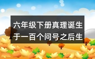 六年級(jí)下冊(cè)真理誕生于一百個(gè)問號(hào)之后生字組詞造句