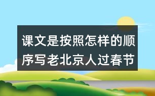 課文是按照怎樣的順序?qū)懤媳本┤诉^(guò)春節(jié)的