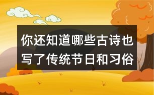 你還知道哪些古詩也寫了傳統(tǒng)節(jié)日和習俗的嗎？