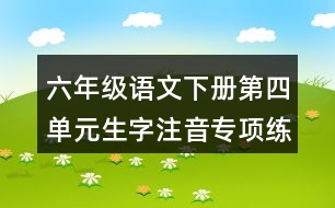 六年級語文下冊第四單元生字注音專項練習(xí)題目答案