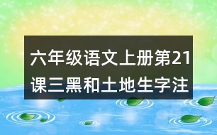 六年級(jí)語(yǔ)文上冊(cè)第21課三黑和土地生字注音組詞