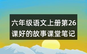 六年級語文上冊第26課好的故事課堂筆記文中句子解析