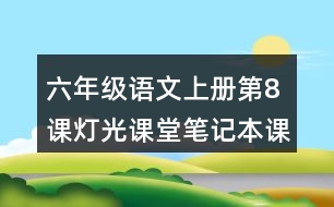 六年級(jí)語(yǔ)文上冊(cè)第8課燈光課堂筆記本課知識(shí)點(diǎn)