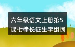 六年級語文上冊第5課七律長征生字組詞及拼音