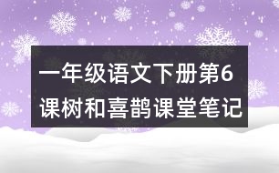 一年級(jí)語文下冊(cè)第6課樹和喜鵲課堂筆記之本課重難點(diǎn)