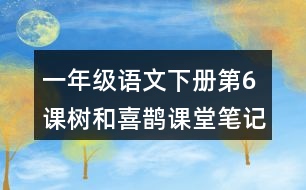 一年級(jí)語(yǔ)文下冊(cè)第6課樹和喜鵲課堂筆記課后生字組詞