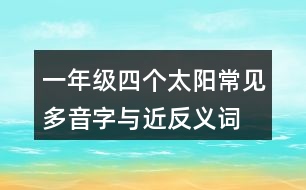 一年級四個(gè)太陽常見多音字與近反義詞