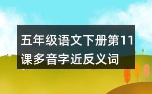 五年級(jí)語(yǔ)文下冊(cè)第11課多音字近反義詞