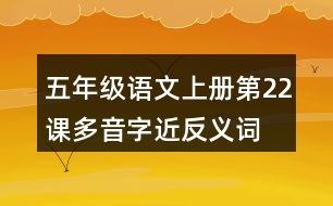 五年級(jí)語文上冊(cè)第22課多音字近反義詞