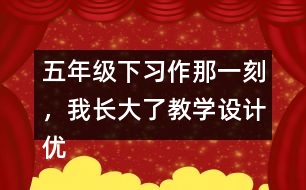 五年級下習作：那一刻，我長大了教學設計優(yōu)秀案例