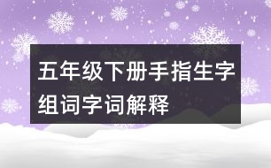 五年級(jí)下冊手指生字組詞字詞解釋