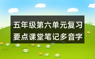 五年級第六單元復習要點課堂筆記多音字