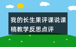 我的長生果評(píng)課說課稿教學(xué)反思點(diǎn)評(píng)