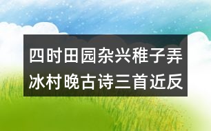 四時(shí)田園雜興稚子弄冰村晚古詩(shī)三首近反義詞及多音字