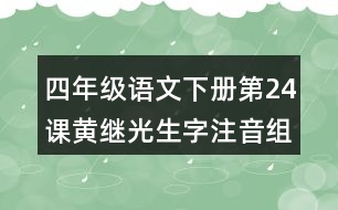 四年級語文下冊第24課黃繼光生字注音組詞