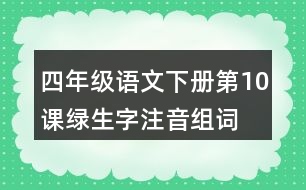 四年級(jí)語文下冊第10課綠生字注音組詞